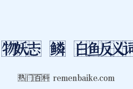 物妖志·鳞·白鱼反义词是什么意思的图片